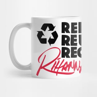 Reduce Reuse Recycle Rihanna (black) Mug